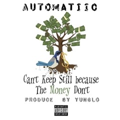 Automatic - Can't  Keep Still Because The Money Don't (Produced YungLo)