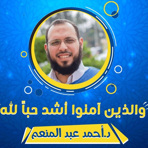 و الذين آمنوا أشد حباً لله | د.أحمد عبدالمنعم