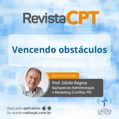Revista CPT - Vencendo Obstáculos - Gilclér Regina - Rádio CPT - 12/09/2018
