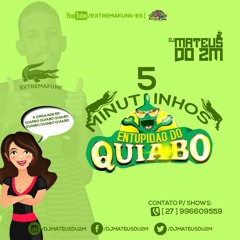 5 MINUTINHOS DE BAILE DO QUIABO [ DJ MATEUS DU 2M ] MUITOO FODAAA