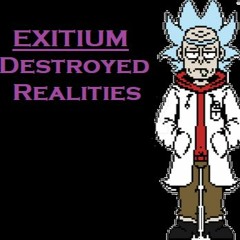 Exitium [Destroyed Realities] V9 My Take