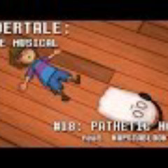 Undertale the Musical - Pathetic House