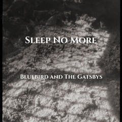 Sleep No More - Bluebird and The Gatsbys