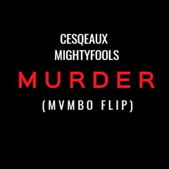 Cesqeaux & Mightyfools - Murder (Mvmbo Flip)