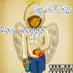 RAY MUGGA - Sleep With My Glizzy