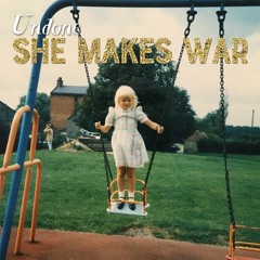 SHE MAKES WAR - Undone