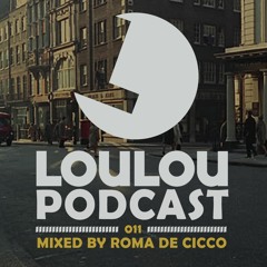 Loulou Podcast 011 mixed by Roma De Cicco (FREE DOWNLOAD)