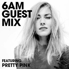 6AM Guest Mix: Pretty Pink