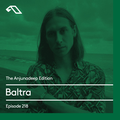 The Anjunadeep Edition 218 with Baltra