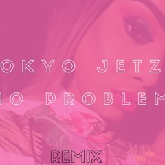 TOKYO JETZ NO PROBLEM REMIX