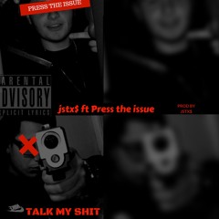Talk My Shit -  ft. Press The Issue (Prod By JSTX$)