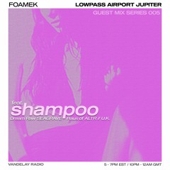 Foamek - Lowpass Airport Jupiter Guest Series 005: shampoo