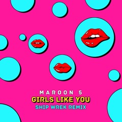 Maroon 5 - Girls Like You (Ship Wrek Remix)