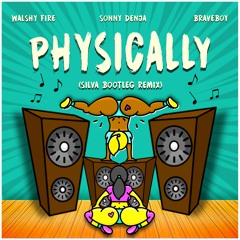 Walshy Fire, Sonny Denja x Braveboy - Physically [5ILVA Bootleg Remix]