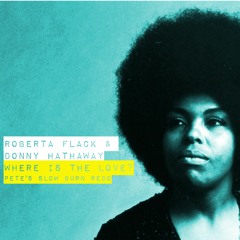 Roberta Flack & Donny Hathaway - Where Is The Love? (Pete's Slow Burn Redo)