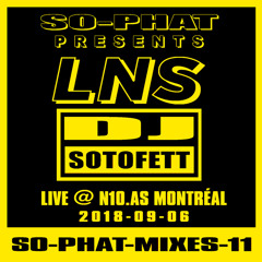 SO-PHAT-MIXES-11: LNS & DJ Sotofett - Live @ N10.as Montreal (2018-09-06)