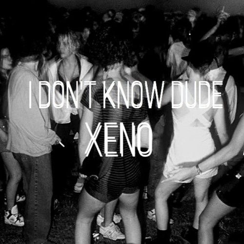 I Dont Know Dude