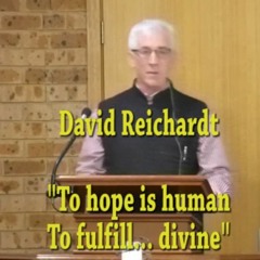 To hope is human... to fulfil Divine (abridged). David Reichardt