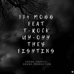 334 Mobb feat T-Rock  UH-OHH_THEY_FIGHTING [ ERROR_TRAFFIC_SOUND_PRODUCTION ]