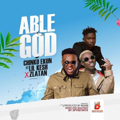 Chinko Ekun Ft. Lil Kesh x Zlatan - Able God