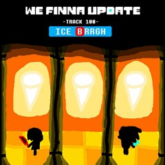 We Finna Update - ICE 🅱RRGH