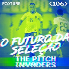 #106 The Pitch Invaders | O Futuro da Seleção Brasileira