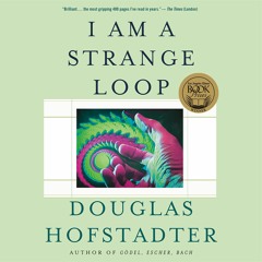 I AM A STRANGE LOOP by Douglas R. Hofstadter. Read by Greg Baglia - Audiobook Excerpt