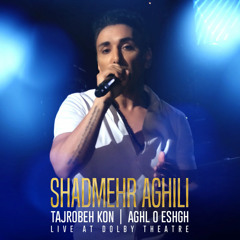 Shadmehr Aghili - Tajrobeh Kon , Aghl O Eshgh (Live)
