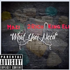 MAZI X 2RICH X KING ELI - WHAT YOU NEED
