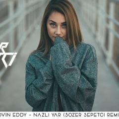 Edvin Eddy - Nazlı Yar (Sözer Sepetci Remix)