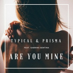 Typical & Prisma Ft. Sabrina Sentina - Are You Mine [BUY=FREE DOWNLOAD]