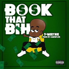 T-Wayne - Book That Bihh (Prod. By Cam Taylor)