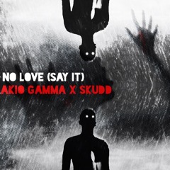 No Love (Say It) - Akio Gamma X Skudd