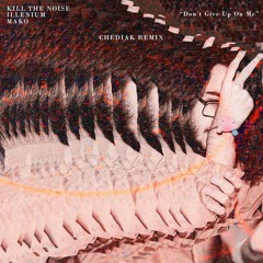 Kill The Noise & Illenium - Don't Give Up On Me Ft. Mako (Chediak Remix)