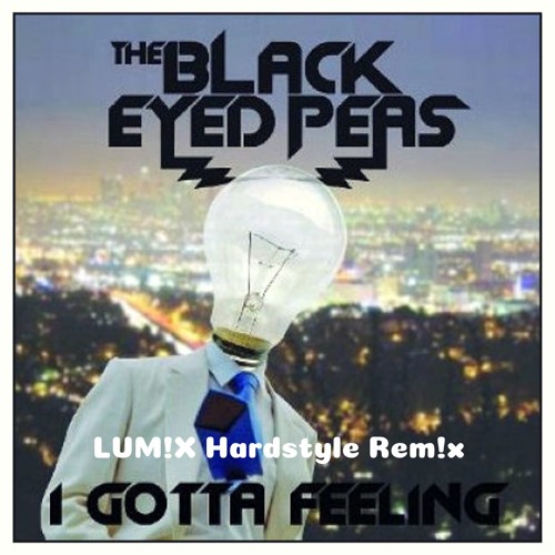 Stream The Black Eyed Peas - I Gotta Feeling (LUM!X Hardstyle Remix) by  LUM!X | Listen online for free on SoundCloud