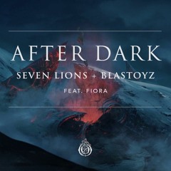 Seven Lions  Blastoyz Feat. Fiora - After Dark