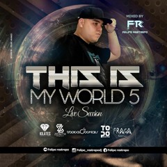 THIS IS MY WORLD 5 MIXED BY FELIPE RESTREPO