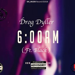 Drog Dyller - 6 AM (Ft. Black)