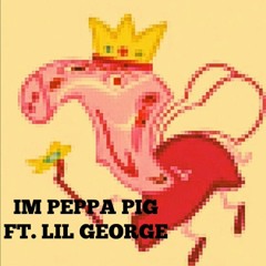 IM PEPPA PIG REMIX (FT. LIL GEORGE)