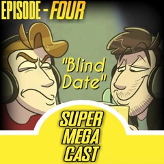 SuperMegaCast - EP 4: Blind Date