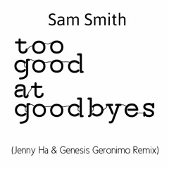 Sam Smith - Too Good At Goodbyes (Jenny Ha & Genesis Geronimo Remix)