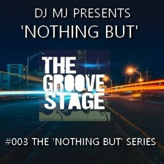 MJ's 'Nothing But' Series. Introducing Mix #003 THE GROOVESTAGE ( track listing in description)