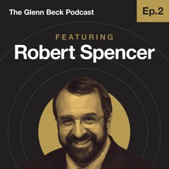 The Glenn Beck Podcast | Ep. 2 Robert Spencer