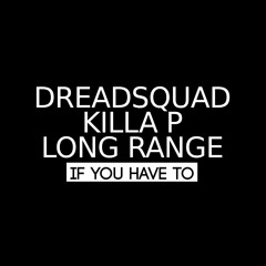 Dreadquad X Killa P X Long Range - If You Have To (free  download)
