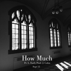 How Much (ft. L. Early, Prod. J. Cobis)