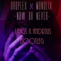 Droplex X Monolix - Now Or Never (Laags & Andrjus Bootleg)
