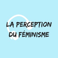 La Perception Du Féminisme