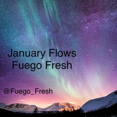 Fuego Fresh- January Flows