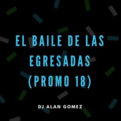 EL BAILE DE LAS EGRESADAS - DJ ALAN GOMEZ (PROMO18)