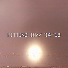 Fitting In // 14'-18'